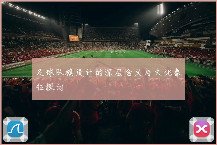 足球队旗设计的深层含义与文化象征探讨