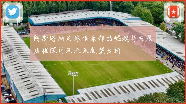阿斯塔纳足球俱乐部的崛起与发展历程探讨及未来展望分析